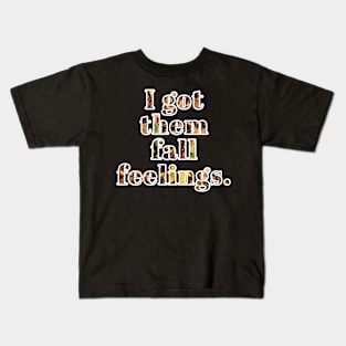 I got them fall feelings. Kids T-Shirt